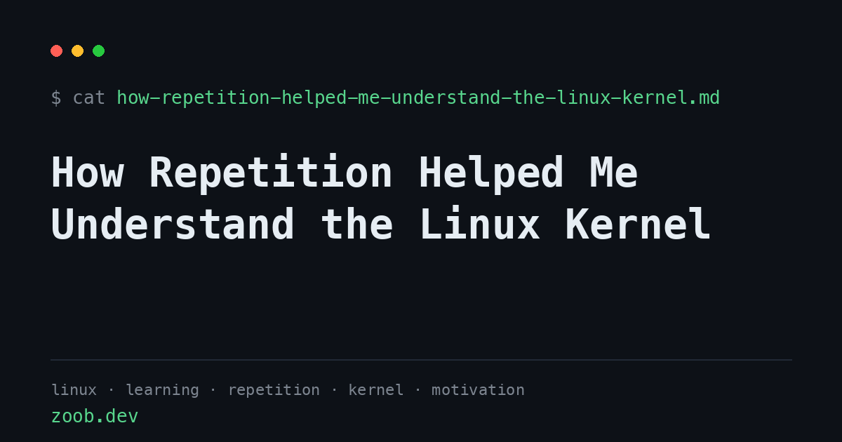 How Repetition Helped Me Understand the Linux Kernel